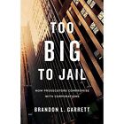 Too Big to Jail: How Prosecutors Compromise with Corporations by Brandon L. Garrett (Paperback, 2016)