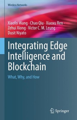 Integrating Edge Intelligence and Blockchain: What, Why, and How by Xiaofei Wang