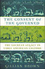 The Consent of the Governed: The Lockean Legacy in Early American Culture by Gillian Brown (Hardback, 2001)