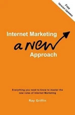 Internet Marketing - a New Approach: Everything you need to know to master the n