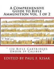 A Comprehensive Guide to Rifle Ammunition Vol. 1 of 2: " 132 Rifle Cartridges Un