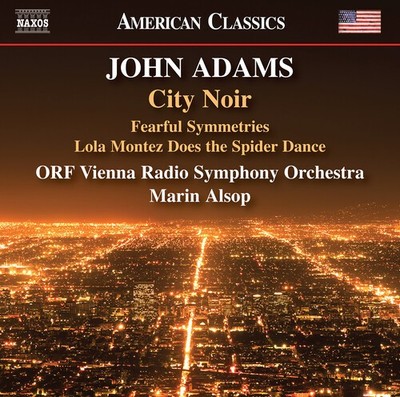 ORF Vienna Radio Sym - Adams: City Noir; Fearful Symmetries; Lola Montez Does th