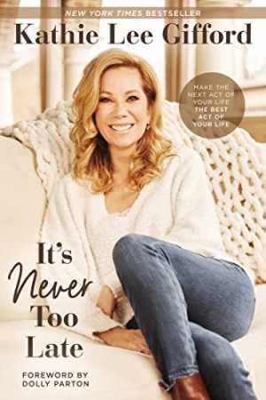 It’s Never Too Late: Make the Next - Hardcover, by Gifford Kathie Lee - Good