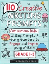 110 Creative Writing Prompts for Kids: Story Starters, Opinion Writing, Lett...