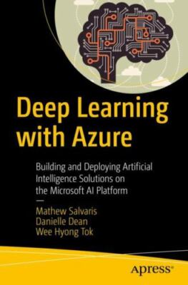 Deep Learning with Azure: Building and Deploying Artificial Intelligence...
