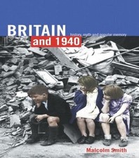 Britain and 1940: History, Myth and Popular Memory by Malcolm Smith (English) Pa