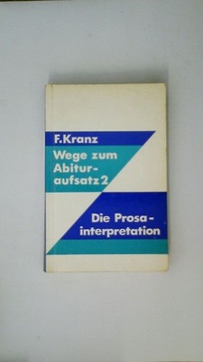 89324 F. Kranz WEGE ZUM ABITURAUFSATZ 2 Die Prosainterpretation