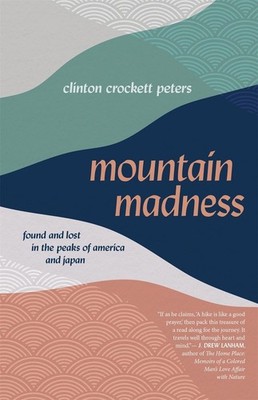 Mountain Madness: Found and Lost in the Peaks of America and Japan by Clinton Cr