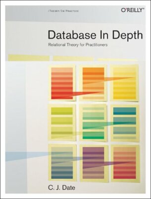 Database in Depth: Relational Theory for Practitioners:  by C.J. Date 0596100124