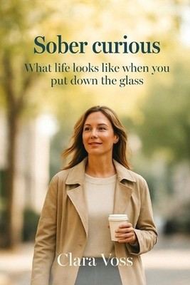 Sober Curious - How Life Looks When You Put Down the Glass by Clara Voss Paperba