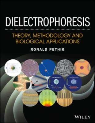 Dielectrophoresis: Theory, Methodology and Biological Applications by Pethig