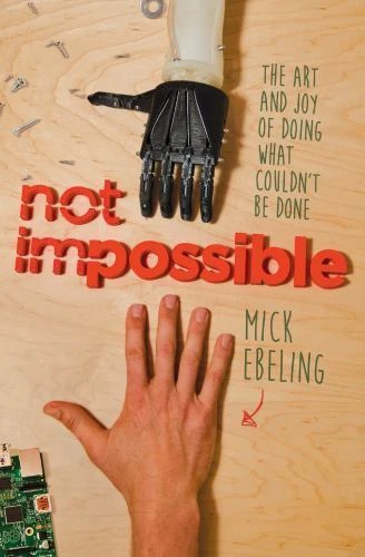 Not Impossible : The Art and Joy of Doing What Couldn't Be Done by Mick Ebeling (2015, Hardcover)