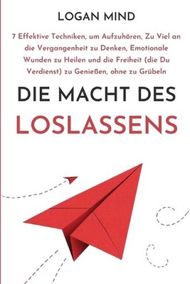 Die Macht des Loslassens: 7 Effektive Techniken, um Aufzuh?ren, Zu Viel an die V