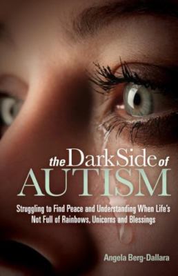 Dark Side of Autism : Struggling to Find Peace and Understanding When Life s ...