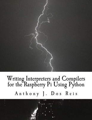 WRITING INTERPRETERS AND COMPILERS FOR THE RASPBERRY PI By Dos Anthony J. Reis