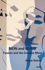 Bion and Being : Passion and the Creative Mind, Paperback by Reiner, Annie, L...