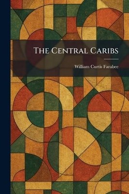 The Central Caribs by William Curtis Farabee Paperback Book