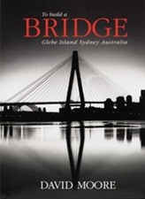 To Build a Bridge: Glebe Island: Glebe Island, Sydney, Australia by David Moore