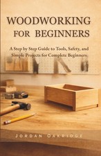 WOODWORKING FOR BEGINNERS: A Step by Step Guide to Tools, Safety, and Simple Pro