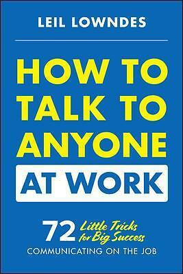 How to Talk to Anyone at Work: 72 Little Tricks for Big Success Communicating...