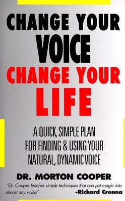 Change Your Voice : Change Your Life : A Quick, Simple Plan for Finding & Us...
