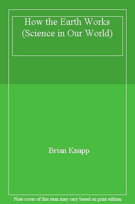 How the Earth Works (Science in Our World),Brian Knapp