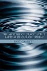 Mystery of Grace in The Baptism of Our Children 9781597528481 by Bart Garrett