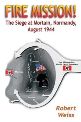 Fire Mission!: The Siege at Mortain, Normandy, August 1944 by Weiss: New