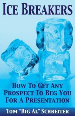 ICE BREAKERS: How To Get Any Prospect to Beg You for a Presentation, Brand Ne...