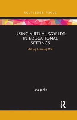 Using Virtual Worlds in Educational Settings: Making Learning Real by Lisa Jacka