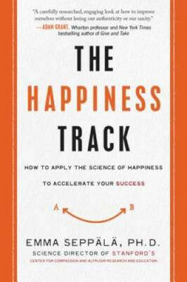 The Happiness Track: How to Apply the Science of Happiness to Accelerate  - GOOD