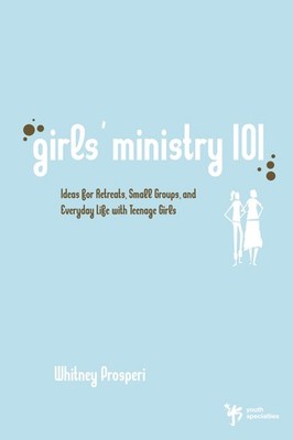 Girls' Ministry 101: Ideas for Retreats, Small Groups, and Everyday Life wit...