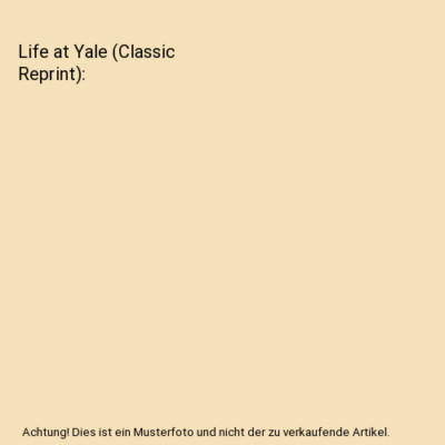 Life at Yale (Classic Reprint), Edwin Rogers Embree
