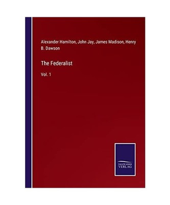 The Federalist: Vol. 1, Alexander Hamilton, John Jay, James Madison, Henry B. Da