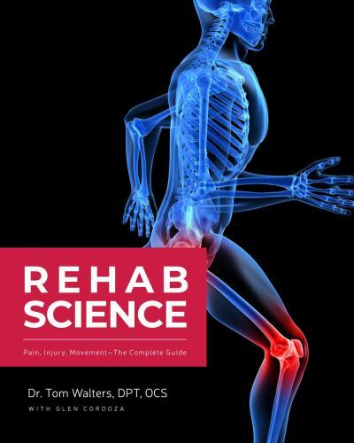 Rehab Science: How to Overcome Pain and Heal from Injury by Tom