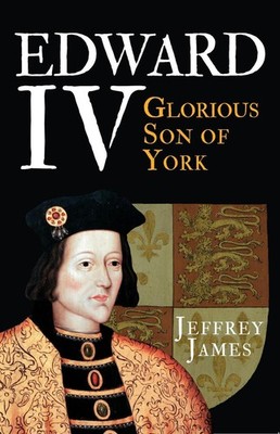 Edward IV: Glorious Son of York by Jeffrey James (English) Paperback Book