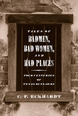 Tales of Badmen, Bad Women, and Bad Places: Four Centuries of Texas O - GOOD