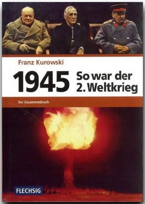 1945 - So war der Zweite Weltkrieg Franz Kurowski
