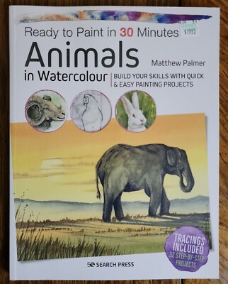 Ready To Paint In 30 Minutes: Animals In Watercolour: Build Your Skills Wit...