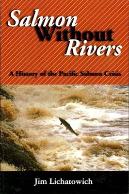 Salmon Without Rivers: A History Of The Pacific Salmon Crisis