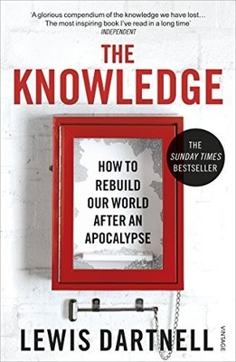 The Knowledge: How To Rebuild Our World After An A by Dartnell, Lewis 0099575833