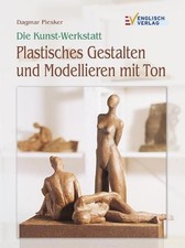 Plastisches Gestalten und Modellieren mit Ton. Dagmar Piesker / Die Kunst-Werkst