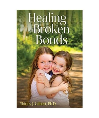 Healing Broken Bonds, Ph. D. Shirley J. Gilbert