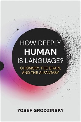 How Deeply Human Is Language?: Chomsky, the Brain, and the AI Fantasy by Yosef G