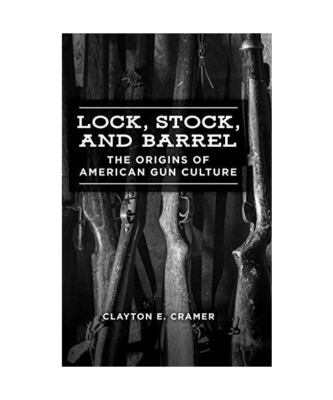 Lock, Stock, and Barrel: The Origins of American Gun Culture, Clayton Cramer