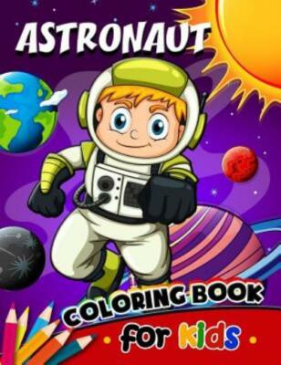 Astronaut Coloring Book For Kids: Activity Book For Boy, Girls, Kids Ages 2...