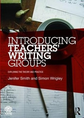 Introducing Teachers Writing Groups: Exploring the theory and practice by Jenife