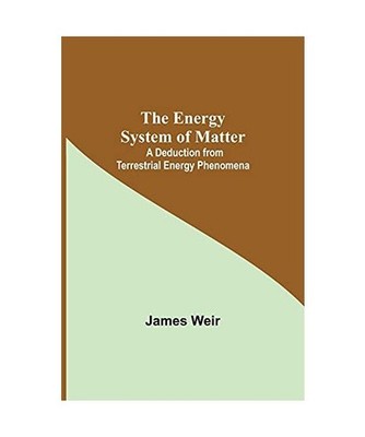 The Energy System Of Matter: A Deduction From Terrestrial Energy Phenomena: A De