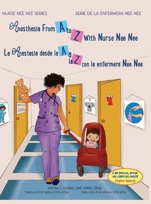 Anesthesia From A to Z With Nurse Nee Nee/ La Anestesia desde la A a la Z con