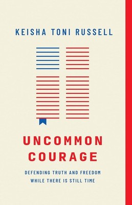Uncommon Courage: Defending Truth and Freedom While There Is Still Time - Keisha